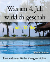 Was am 4. Juli wirklich geschah: Eine wahre erotische Kurzgeschichte - Julia Müller