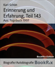 Erinnerung und Erfahrung, Teil 143: Aus: Tagebuch 1997 - Karl Schön