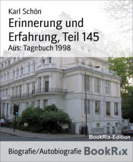 Erinnerung und Erfahrung, Teil 145: Aus: Tagebuch 1998 - Karl Schön