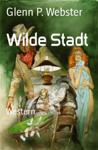 Wilde Stadt: Western Glenn P. Webster Author