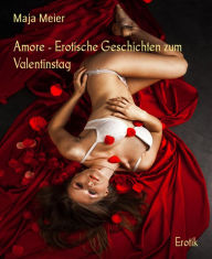 Amore - Erotische Geschichten zum Valentinstag - Maja Meier