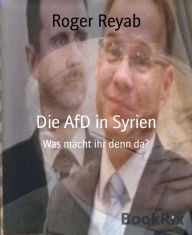 Die AfD in Syrien: Was macht ihr denn da? - Roger Reyab