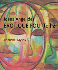 ÉROTIQUE FOU Teil 2: sinnliche Mystik