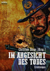 IM ANGESICHT DES TODES: 34 Western-Stories US-amerikanischer Autoren und Autorinnen Christian DÃ¶rge Author