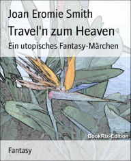 Travel'n zum Heaven: Ein utopisches Fantasy-Märchen - Christina Noack