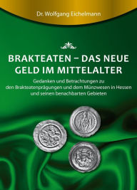Brakteaten - Das neue Geld im Mittelalter: Betrachtungen und Gedanken zu den BrakteatenprÃ¤gungen und dem mittelalterlichen MÃ¼nzwesen in Hessen uns s