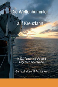 Die Weltenbummler auf Kreuzfahrt: Tagebuch einer Reise in 121 Tagen um die Welt Gerhard Moser Author