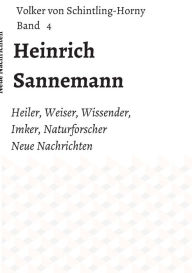 Heinrich Sannemann: Heiler, Weiser, Wissender, Imker, Naturforscher. Neue Nachrichten Band 4 Volker von Schintling-Horny Author