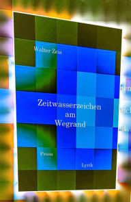 Zeitwasserzeichen am Wegrand: Prosa und Lyrik Walter Zeis Author
