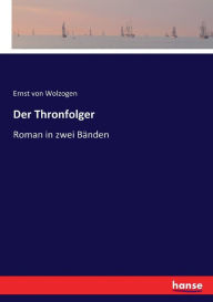 Der Thronfolger: Roman in zwei Bänden Ernst von Wolzogen Author