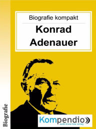 9783745083149 - Alessandro Dallmann: Konrad Adenauer (Biografie kompakt): Alles, was Sie über Konrad Adenauer wissen müssen, in 10-Minuten - Buch