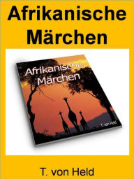 Afrikanische Märchen: Märchen und Sagen der afrikanischen Neger! - T. von Held