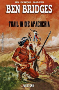Trail in die Apacheria: Sam Lockwood Band 1 - Ben Bridges