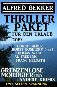 Thriller Paket fÃ¼r den Urlaub 2019: Grenzenlose Mordgier und andere Krimis: 1793 Seiten Spannung Alfred Bekker Author