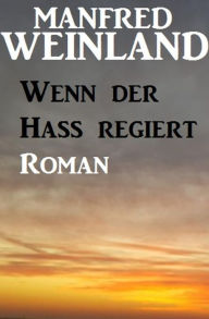 Wenn der Hass regiert Manfred Weinland Author
