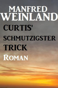 Curtis' schmutzigster Trick Manfred Weinland Author