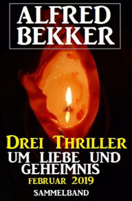 Drei Thriller um Liebe und Geheimnis Februar 2019 Alfred Bekker Author