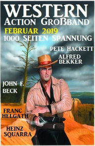 Western Action GroÃband Februar 2019 - 1000 Seiten Spannung Alfred Bekker Author