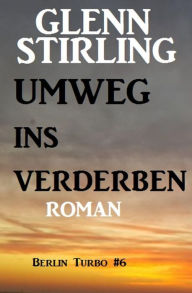 Umweg ins Verderben: Berlin Turbo #6 Glenn Stirling Author