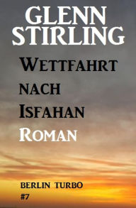 Wettfahrt nach Isfahan: Berlin Turbo #7 Glenn Stirling Author