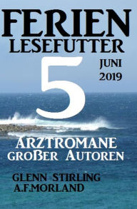 Ferien Lesefutter Juni 2019 - 5 Arztromane groÃ?er Autoren A. F. Morland Author