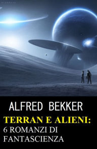 Terran e Alieni: 6 romanzi di fantascienza Alfred Bekker Author