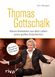 Thomas Gottschalk: Kleine Anekdoten aus dem Leben eines groÃ?en Entertainers Ulli Wenger Author