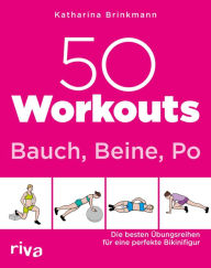 50 Workouts - Bauch, Beine, Po: Die besten Ã?bungsreihen fÃ¼r die perfekte Bikinifigur Katharina Brinkmann Author