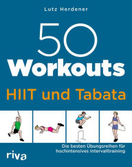 50 Workouts - HIIT und Tabata: Die besten Übungsreihen für hochintensives Intervalltraining Lutz Herdener Author