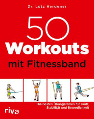 50 Workouts mit Fitnessband: Die besten Ã?bungsreihen fÃ¼r Kraft, StabilitÃ¤t und Beweglichkeit Lutz Herdener Author