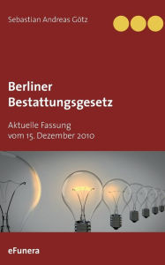Berliner Bestattungsgesetz: Aktuelle Fassung vom 15. Dezember 2010 Sebastian Andreas GÃ¯tz Author