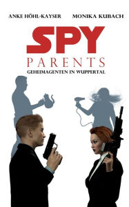 Spy Parents - Geheimagenten in Wuppertal Anke Hïhl-Kayser Author