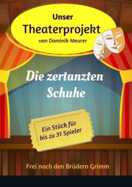 Unser Theaterprojekt, Band 7 - Die zertanzten Schuhe Dominik Meurer Author
