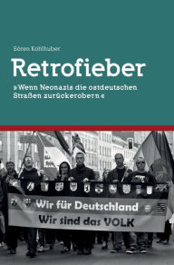 Retrofieber: Wenn Neonazis die ostdeutschen StraÃ?en zurÃ¼ckerobern SÃ¶ren Kohlhuber Author