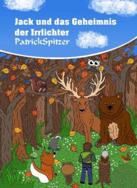 Jack´s Tierische Freunde: Jack und das Geheimnis der Irrlichter - Patrick Spitzer