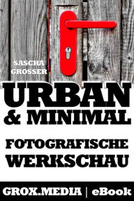 Urban & Minimal: Fotografische Werkschau Sascha Grosser Author
