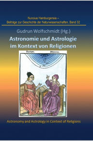 Astronomie und Astrologie im Kontext von Religionen: Proceedings der Tagung des Arbeitskreises Astronomiegeschichte in der Astronomischen Gesellschaft