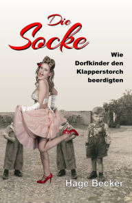 Die Socke: Wie Dorfkinder den Klapperstorch beerdigten Hage Becker Author