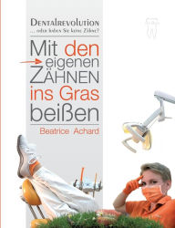 Mit den eigenen Zï¿½hnen ins Gras beiï¿½en Beatrice Achard Author