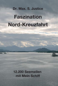 Faszination Nord-Kreuzfahrt: 12.200 Seemeilen mit Mein Schiff Dr. Max. S. Justice Author