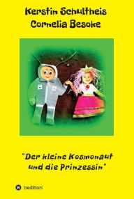 Der kleine Kosmonaut und die Prinzessin Kerstin Schultheis Cornelia Besoke Author