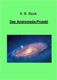 Das Andromeda-Projekt: Fortsetzung der Abenteuer des Ehepaars Kranz und ihrer Freunde K. B. Stock Author