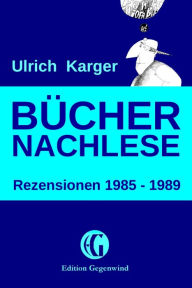 Büchernachlese: Rezensionen 1985 - 1989: (Edition Gegenwind) Ulrich Karger Author
