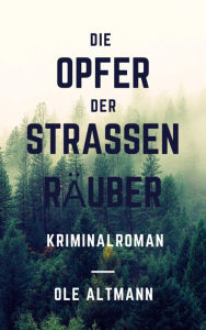 Die Opfer der StraÃ?enrÃ¤uber: Kriminalroman Ole Altmann Author
