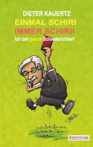 Einmal SCHIRI immer SCHIRI!: Ich bin gerne Schiedsrichter Dieter Kauertz Author
