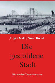 Die gestohlene Stadt: Historischer Tatsachenroman JÃ¼rgen Matz/ Sarah Rubal Author
