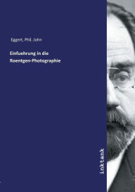Einfuehrung in die Roentgen-Photographie Phil. John Eggert Author