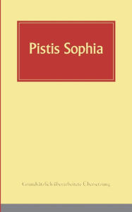 Pistis Sophia: Ein koptisches Manuskript (Codex Askew) vermutlich aus dem 3. Jahrhundert, in deutsche Sprache übersetzt Andreas Döhrer Editor