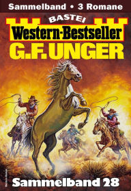 G. F. Unger Western-Bestseller Sammelband 28: 3 Western in einem Band G. F. Unger Author