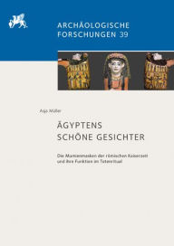 Agyptens schone Gesichter: Die Mumienmasken der romischen Kaiserzeit und ihre Funktion im Totenritual Asja Muller Author